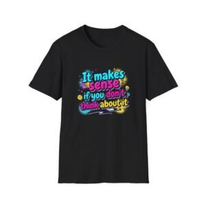 it makes sense if you don't think about it t shirt — funny retro graphic tee